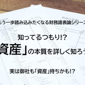 普段何気なく使っている「資産」の本質とは？これが分かれば会計は面白くなります！